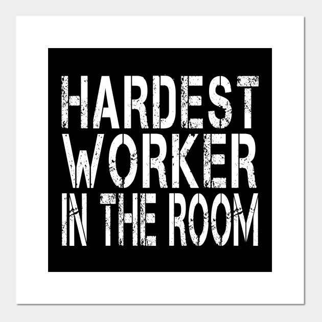 hardest worker in the room shirt